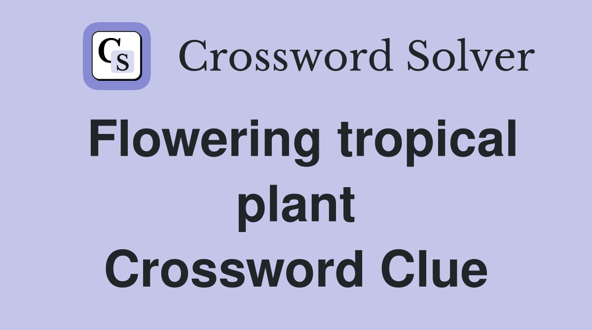 Flowering tropical plant Crossword Clue Answers Crossword Solver
